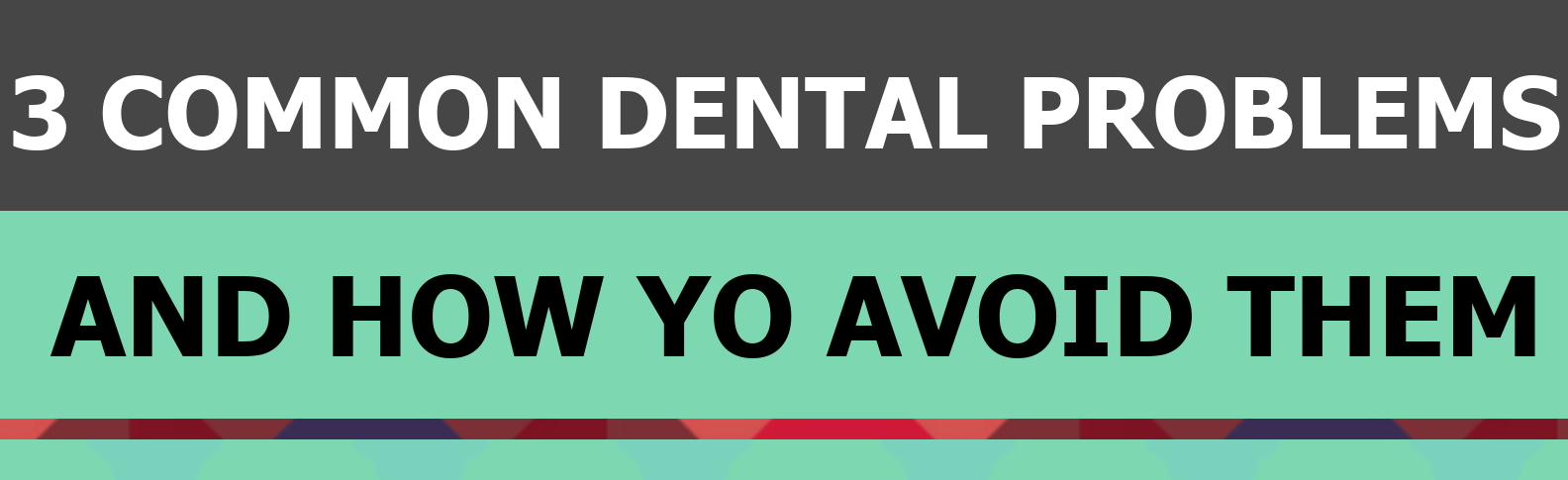 3 Common Dental Problems And How To Avoid Them